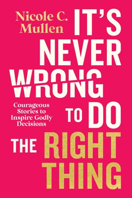 It's Never Wrong to Do the Right Thing: Courageous Stories to Inspire Godly Decisions by Mullen, Nicole C.