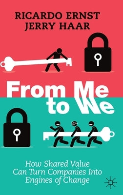 From Me to We: How Shared Value Can Turn Companies Into Engines of Change by Ernst, Ricardo
