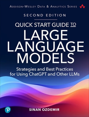 Quick Start Guide to Large Language Models: Strategies and Best Practices for Chatgpt, Embeddings, Fine-Tuning, and Multimodal AI by Ozdemir, Sinan