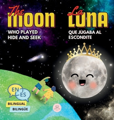 The Moon Who Played Hide and Seek La Luna que Jugaba al Escondite: Bilingual book for children to learn about the lunar phases (English-Spanish Editio by John, Samuel