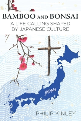 Bamboo and Bonsai: A Life Calling Shaped by Japanese Culture by Kinley, Philip