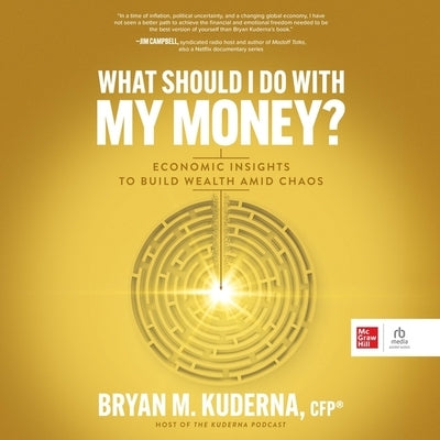 What Should I Do with My Money?: Economic Insights to Build Wealth Amid Chaos by Kuderna, Bryan M.
