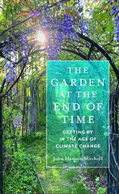 The Garden at the End of Time: Getting by in the Age of Climate Change by Mitchell, John Hanson