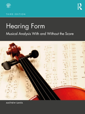 Hearing Form: Musical Analysis with and Without the Score by Santa, Matthew