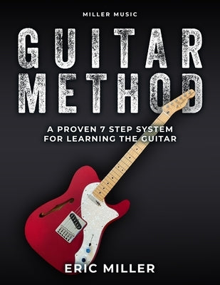 Miller Music Guitar Method: A Proven 7 Step System for Learning the Guitar by Miller, Eric