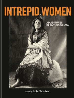 Intrepid Women: Adventures in Anthropology by Nicholson, Julia
