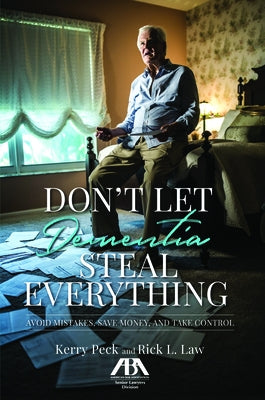 Don't Let Dementia Steal Everything: Avoid Mistakes, Save Money, and Take Control by Peck, Kerry R.