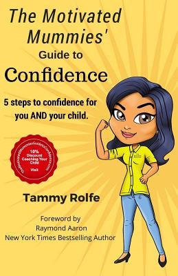 The Motivated Mummies' Guide to Confidence: 5 Steps to Confidence for You AND Your Child by Aaron, Raymond