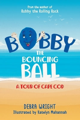 Bobby the Bouncing Ball: A Tour of Cape Cod by Wright, Debra