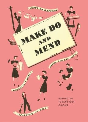 Make Do and Mend: Wartime Tips to Mend Your Clothes by Imperial War Museum