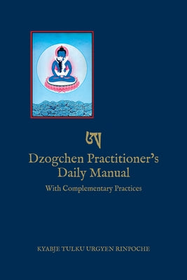 Dzogchen Practitioner's Daily Manual: With Complementary Practices by Rinpoche, Kyabje Tulku Urgyen