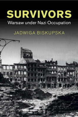 Survivors: Warsaw Under Nazi Occupation by Biskupska, Jadwiga