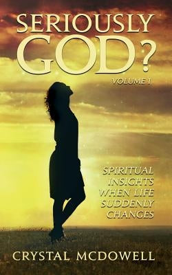 Seriously God?: Spiritual Insights when Life Suddenly Changes by McDowell, Crystal