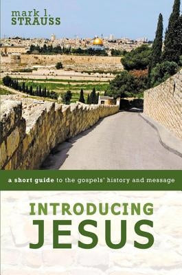 Introducing Jesus: A Short Guide to the Gospels' History and Message by Strauss, Mark L.
