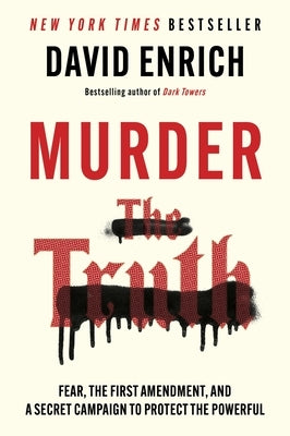 Murder the Truth: Fear, the First Amendment, and a Secret Campaign to Protect the Powerful by Enrich, David