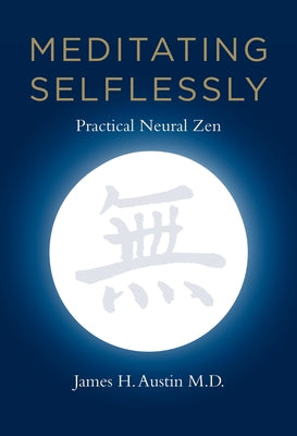 Meditating Selflessly: Practical Neural Zen by Austin, James H.