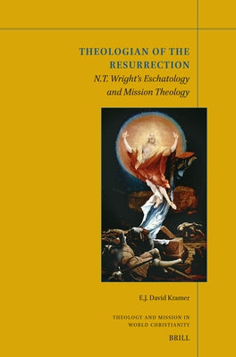 Theologian of the Resurrection: N.T. Wright's Eschatology and Mission Theology by Kramer, E. J. David