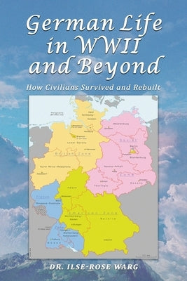 German Life in WWII and Beyond: How Civilians Survived and Rebuilt by Warg, Ilse-Rose