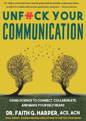 Unfuck Your Communication: Using Science to Connect, Collaborate, and Make Yourself Heard by Harper, Faith G.