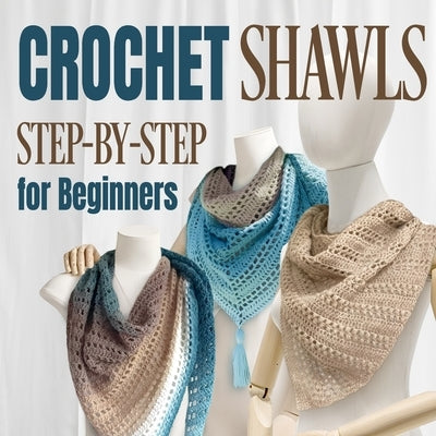 Crochet Shawls: Step-by-Step for Beginners: Shawls Tutorials by Dale, Charles