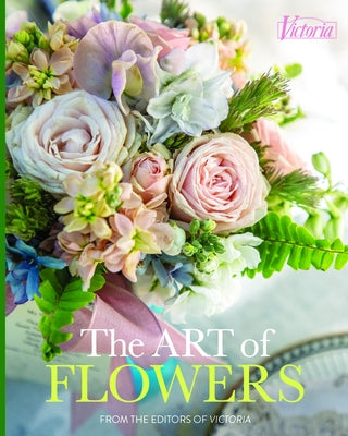 The Art of Flowers: From the Editors of Victoria Magazine by Marxer, Jordan