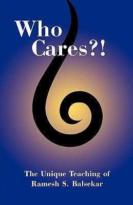 Who Cares?! The Unique Teaching of Ramesh S. Balsekar by Blasekar, Ramesh S.