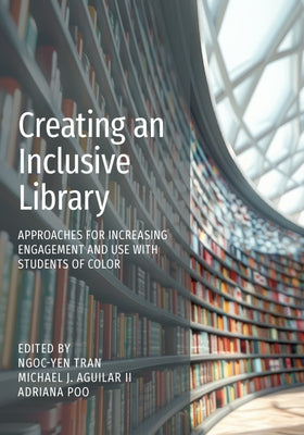 Creating an Inclusive Library:: Approaches for Increasing Engagement and Use with Students of Color by Tran, Ngoc-Yen