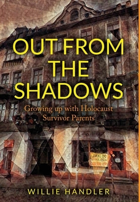 Out from the Shadows: Growing up with Holocaust Survivor Parents by Handler, Willie