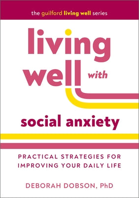 Living Well with Social Anxiety: Practical Strategies for Improving Your Daily Life by Dobson, Deborah