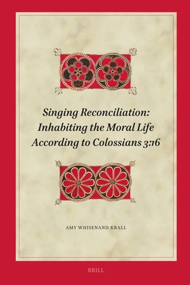 Singing Reconciliation: Inhabiting the Moral Life According to Colossians 3:16 by Whisenand Krall, Amy