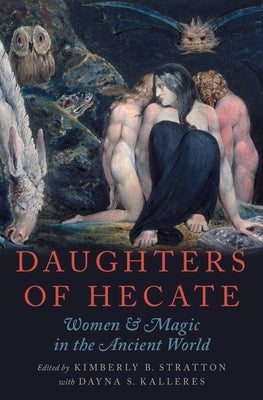 Daughters of Hecate: Women and Magic in the Ancient World by Stratton, Kimberly B.