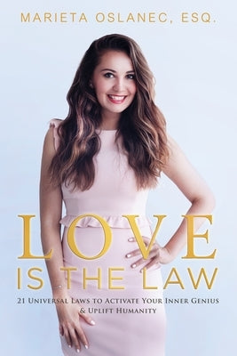 Love is the Law: 21 Universal Laws to Activate Your Inner Genius & Uplift Humanity by Oslanec, Marieta