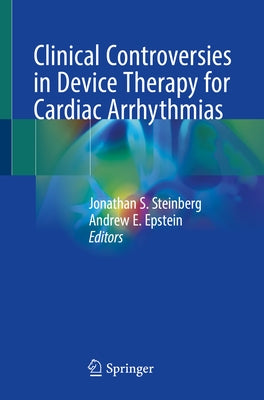 Clinical Controversies in Device Therapy for Cardiac Arrhythmias by Steinberg, Jonathan S.