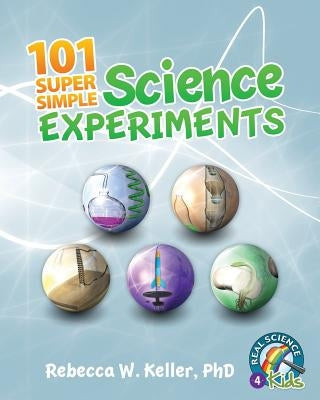 101 Super Simple Science Experiments by Keller, Rebecca W.