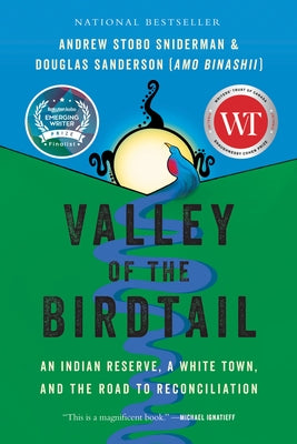 Valley of the Birdtail: An Indian Reserve, a White Town, and the Road to Reconciliation by Sniderman, Andrew Stobo