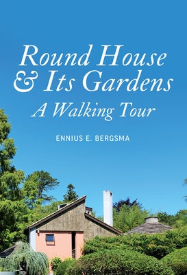 Round House & Its Gardens: A Walking Tour by Ennius E Bergsma