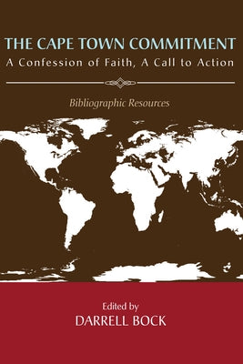 The Cape Town Commitment: A Confession of Faith, a Call to Action: Bibliographic Resources by Bock, Darrell L.