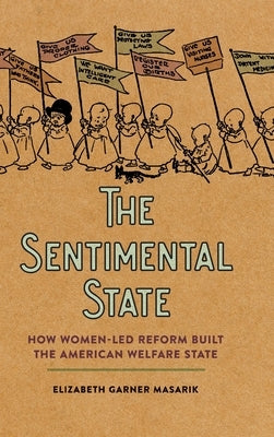 Sentimental State: How Women-Led Reform Built the American Welfare State by Masarik, Elizabeth Garner