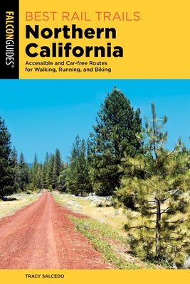 Best Rail Trails Northern California: Accessible and Car-Free Routes for Walking, Running, and Biking by Salcedo, Tracy