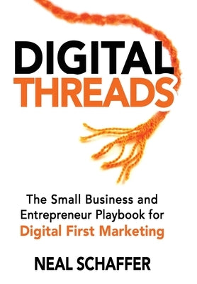 Digital Threads: The Small Business and Entrepreneur Playbook for Digital First Marketing by Schaffer, Neal