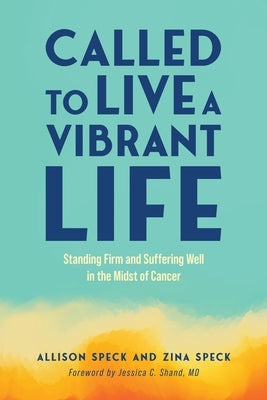 Called to Live a Vibrant Life: Standing Firm and Suffering Well in the Midst of Cancer by Speck, Allison