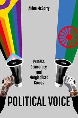 Political Voice: Protest, Democracy, and Marginalised Groups by McGarry, Aidan