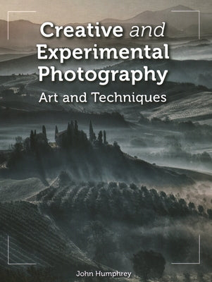 Creative and Experimental Photography: Art and Techniques by Humphrey, John