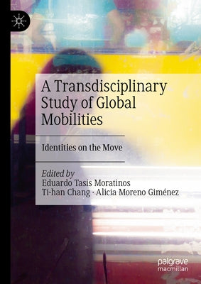 A Transdisciplinary Study of Global Mobilities: Identities on the Move by Tasis Moratinos, Eduardo