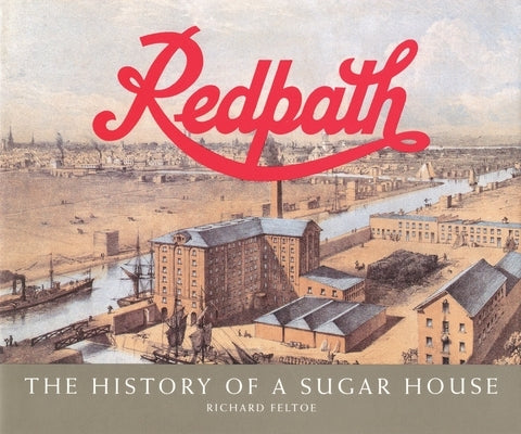 Redpath: The History of a Sugar House by Feltoe, Richard