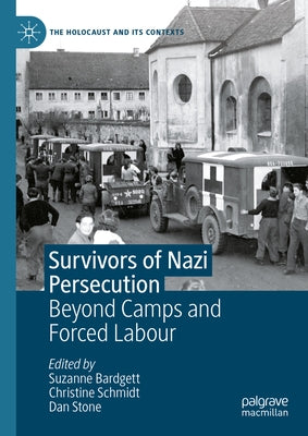 Survivors of Nazi Persecution: Beyond Camps and Forced Labour by Bardgett, Suzanne