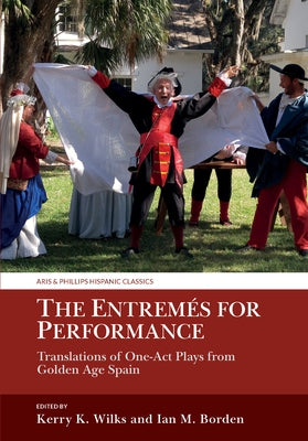 The Entremés for Performance: Translations of One-Act Plays from Golden Age Spain by Wilks, Kerry