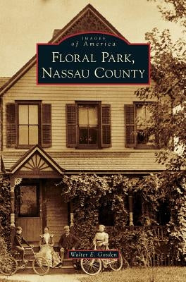 Floral Park, Nassau County by Gosden, Walter E.