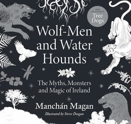 Wolf-Men and Water Hounds: The Myths, Monsters and Magic of Ireland by Magan, Manch&#195;&#161;n