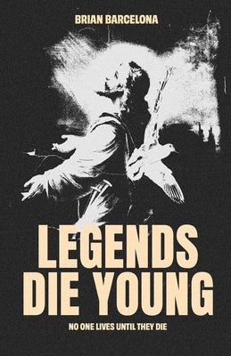 Legends Die Young: No One Lives Until They Die by Barcelona, Brian